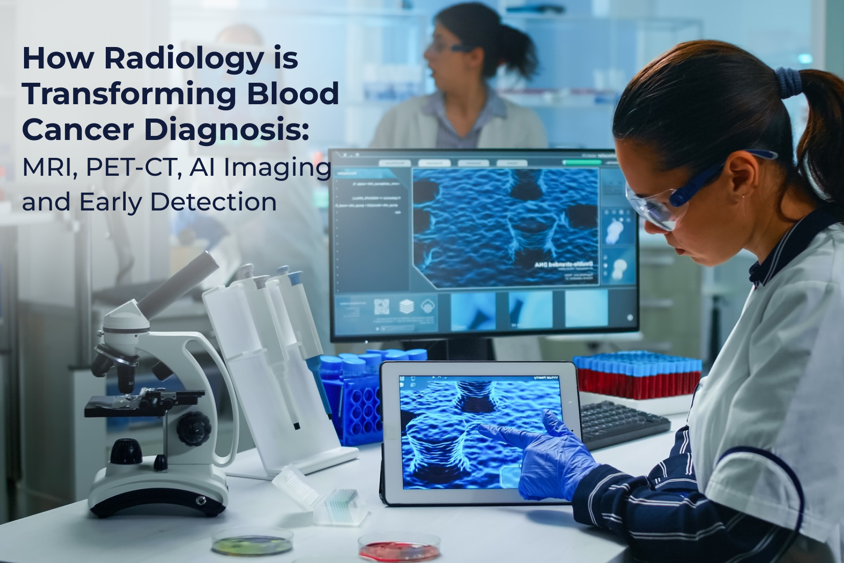 How Radiology is Transforming Blood Cancer Diagnosis: MRI, PET-CT, AI Imaging and Early Detection