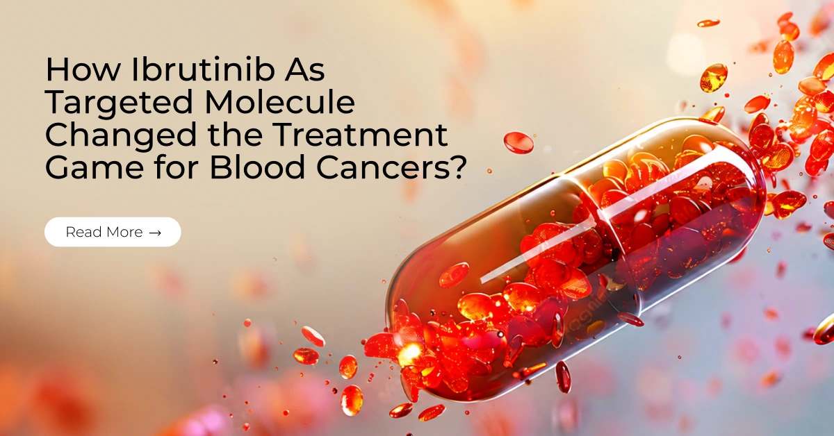 How Ibrutinib As Targeted Molecule Changed the Treatment Game for Blood Cancers?