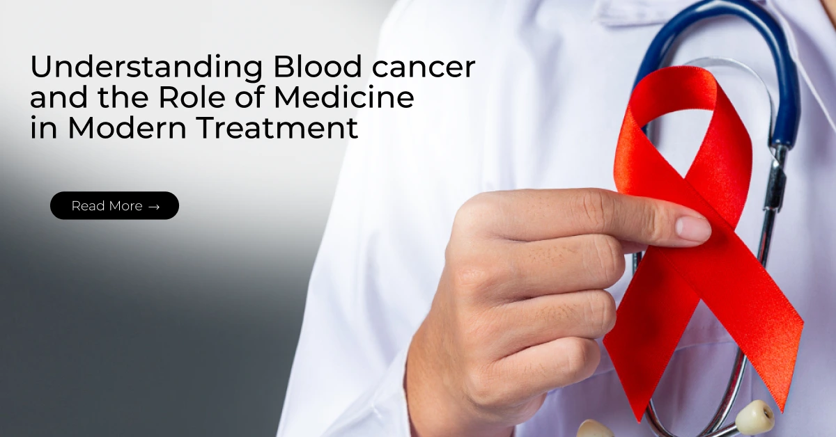 Understanding Blood cancer and the Role of Medicine in Modern Treatment