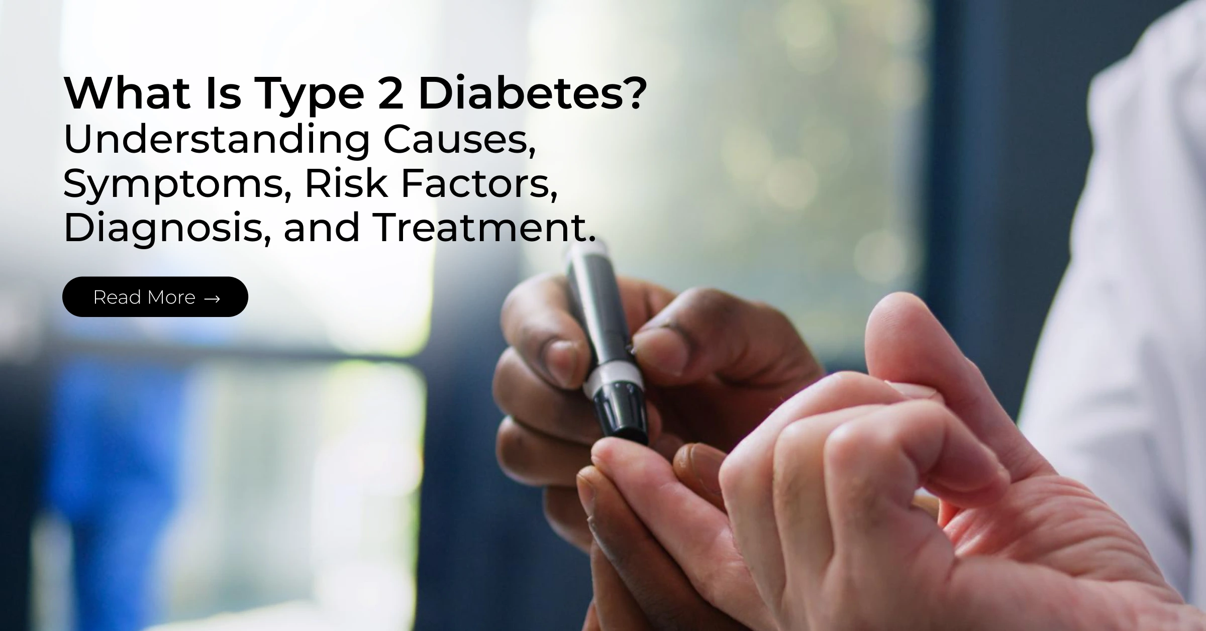What Is Type 2 Diabetes? Understanding Causes, Symptoms, Risk Factors, Diagnosis, and Treatment